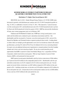 KINDER MORGAN ENERGY PARTNERS INCREASES QUARTERLY DISTRIBUTION TO $1.23 PER UNIT Distribution 7% Higher Than Second Quarter 2011 HOUSTON, July 18, 2012 – Kinder Morgan Energy Partners, L.P. (NYSE: KMP) today increased 