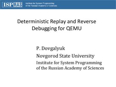 Deterministic Replay and Reverse Debugging for QEMU P. Dovgalyuk Novgorod State University Institute for System Programming of the Russian Academy of Sciences