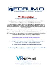 VR-StreetView security and emergency 3D monitoring system Forum8 is pleased to announce the launch of its latest real-time Interactive 3D VR Simulation system designed to improve the way CCTV images are used. With the pr