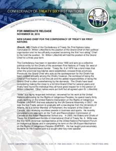 FOR IMMEDIATE RELEASE NOVEMBER 30, 2016 NEW GRAND CHIEF FOR THE CONFEDERACY OF TREATY SIX FIRST NATIONS (Enoch, AB) Chiefs of the Confederacy of Treaty Six First Nations today nominated Dr. Wilton Littlechild to the posi