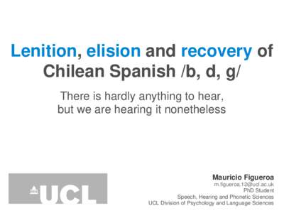 Lenition, elision and recovery of Chilean Spanish /b, d, g/ There is hardly anything to hear, but we are hearing it nonetheless  Mauricio Figueroa