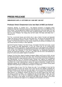 PRESS RELEASE EMBARGOED UNTIL 31 OCTOBER[removed]GMT 1200 SGT Professor Simon Chesterman to be new Dean of NUS Law School Singapore, Monday, 31 October[removed]The National University of Singapore (NUS) announced today 