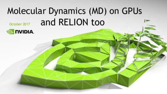 Molecular Dynamics (MD) on GPUs and RELION too October 2017 Accelerating Discoveries