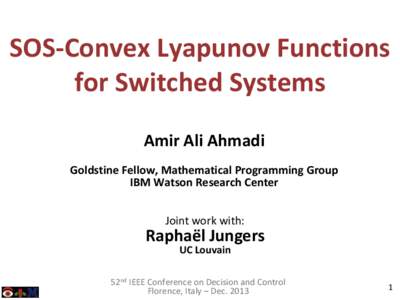 SOS-Convex Lyapunov Functions for Switched Systems Amir Ali Ahmadi Goldstine Fellow, Mathematical Programming Group IBM Watson Research Center Joint work with: