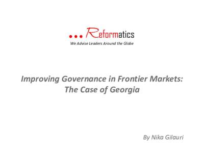 We Advise Leaders Around the Globe  Improving Governance in Frontier Markets: The Case of Georgia  By Nika Gilauri
