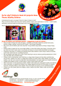 Go for 2&5® Children’s Week Art projects ideas Theme: Healthy Children Undertaking this year’s art project? Stuck for ideas of where to start? Why not ask the children what they think ‘healthy children’ means. D