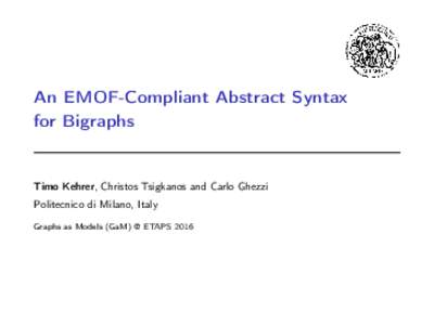 An EMOF-Compliant Abstract Syntax for Bigraphs Timo Kehrer, Christos Tsigkanos and Carlo Ghezzi Politecnico di Milano, Italy Graphs as Models (GaM) @ ETAPS 2016