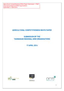 Agricultural Competitiveness White Paper Submission - IP467 Tasmanian Regional NRM Organisations Submitted 17 April 2014 AGRICULTURAL COMPETITIVENESS WHITE PAPER