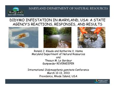 DIDYMO INFESTATION IN MARYLAND, USA: A STATE AGENCY’S REACTIONS, RESPONSES, AND RESULTS Ronald J. Klauda and Katherine V. Hanna Maryland Department of Natural Resources and
