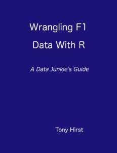 Wrangling F1 Data With R A Data Junkie’s Guide Tony Hirst This book is for sale at http://leanpub.com/wranglingf1datawithr This version was published on