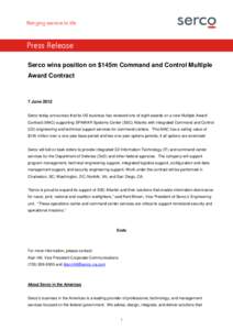 Press Release Serco wins position on $145m Command and Control Multiple Award Contract 7 June 2012 Serco today announces that its US business has received one of eight awards on a new Multiple Award