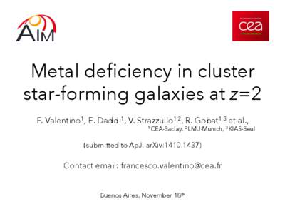 Metal deficiency in cluster star-forming galaxies at z=2 F. Valentino1, E. Daddi1, V. Strazzullo1,2, R. Gobat1,3 et al., 1 CEA-Saclay, 2 LMU-Munich, 3 KIAS-Seul