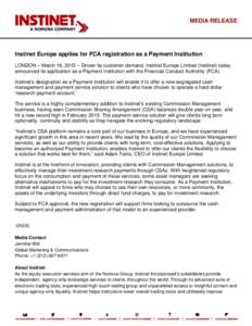 MEDIA RELEASE  Instinet Europe applies for FCA registration as a Payment Institution LONDON – March 16, 2015 – Driven by customer demand, Instinet Europe Limited (Instinet) today announced its application as a Paymen