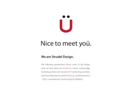 Nice to meet yoü. We are Strudel Design. The following presentation shows some of the design work we have done for Headsense, whose cutting-edge technology allows non-invasive ICP monitoring anywhere, anytime and by any
