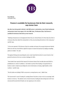 Press Release 30 October 2012 Finance is available for businesses that do their research, says James Caan We often hear that growth in Britain’s vital SME sector is restricted by a lack of bank funding but