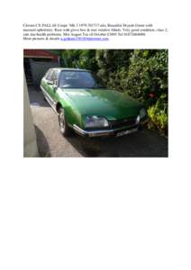 Citroen CX PALLAS Coupe `Mk,mls, Beautiful Dryade Green with mustard upholstery. Rare with glove box & rear window blinds. Very good condition, class 2, sale due health problems. Mot August Tax til October 