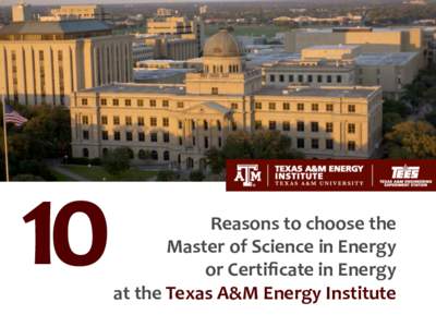 10  Reasons	to	choose	the Master	of	Science	in	Energy		 or	Certiﬁcate	in	Energy		 at	the	Texas	A&M	Energy	Institute