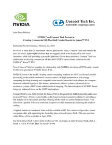 Joint Press Release NVIDIA® and Connect Tech Partner in Creating Commercial Off-The-Shelf Carrier Boards for Jetson™ TX1 Embedded World Germany, February 23, 2016 Involved in more than 20 unmanned vehicle applications
