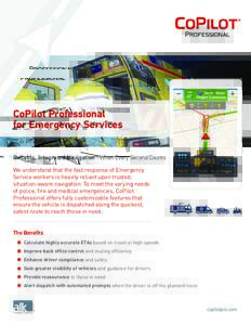 CoPilot Professional for Emergency Services Reliable, Integrated Navigation - When Every Second Counts We understand that the fast response of Emergency Service workers is heavily reliant upon trusted, situation-aware na