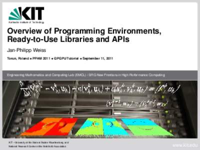 Karlsruhe Institute of Technology  Overview of Programming Environments, Ready-to-Use Libraries and APIs Jan-Philipp Weiss Torun, Poland • PPAM 2011 • GPGPU Tutorial • September 11, 2011