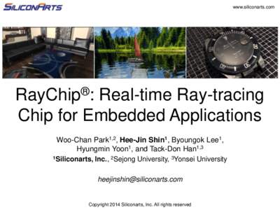 www.siliconarts.com  RayChip®: Real-time Ray-tracing Chip for Embedded Applications Woo-Chan Park1,2, Hee-Jin Shin1, Byoungok Lee1, Hyungmin Yoon1, and Tack-Don Han1,3