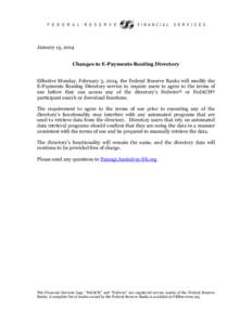 January 13, 2014 Changes to E-Payments Routing Directory Effective Monday, February 3, 2014, the Federal Reserve Banks will modify the E-Payments Routing Directory service to require users to agree to the terms of use be