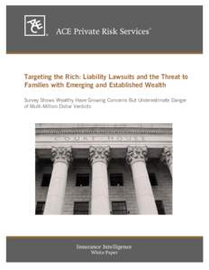 ACE Private Risk Services®  Targeting the Rich: Liability Lawsuits and the Threat to Families with Emerging and Established Wealth Survey Shows Wealthy Have Growing Concerns But Underestimate Danger of Multi-Million-Dol