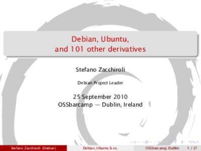Debian, Ubuntu, and 101 other derivatives Stefano Zacchiroli Debian Project Leader  25 September 2010