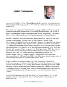 JAMES CRAWFORD  James Crawford is Editor-in-Chief of DiversityLearningK12, a publishing venture specializing in bilingual education, ESL, language policy, school reform, civil rights, constructivist pedagogy, and related