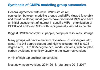 Synthesis of CMIP6 modeling group summaries General agreement with new CMIP6 structure; connection between modeling groups and MIPs viewed favorably and must be done; most groups have discussed MIPs and have an initial a