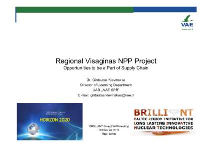 Regional Visaginas NPP Project Opportunities to be a Part of Supply Chain Dr. Gintautas Klevinskas Director of Licensing Department UAB ,,VAE SPB” E-mail: 