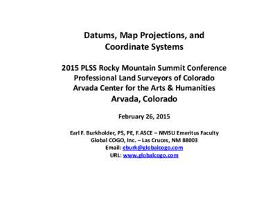 Datums, Map Projections, and Coordinate Systems 2015 PLSS Rocky Mountain Summit Conference Professional Land Surveyors of Colorado Arvada Center for the Arts & Humanities