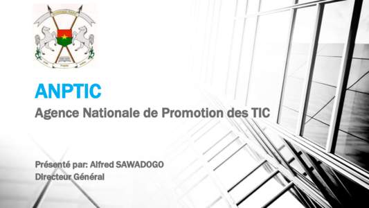 ANPTIC Agence Nationale de Promotion des TIC Présenté par: Alfred SAWADOGO Directeur Général
