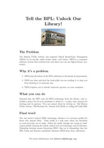 Tell the BPL: Unlock Our Library! The Problem The Boston Public Library has imposed Digtal Restrictions Managment (DRM) on its ebooks, audio books, music, and videos. DRM is a computer