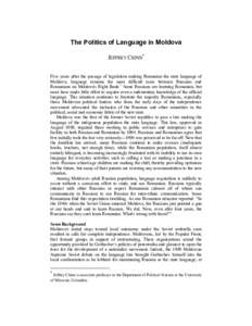 The Politics of Language in Moldova JEFFREY CHINN* Five years after the passage of legislation making Romanian the state language of Moldova, language remains the most difficult issue between Russians and Romanians on Mo