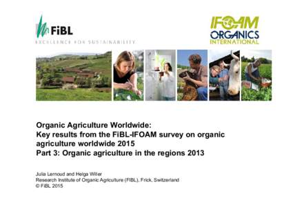 Research Institute of Organic Agriculture Forschungsinstitut für biologischen Landbau Organic Agriculture Worldwide: Key results from the FiBL-IFOAM survey on organic agriculture worldwide 2015