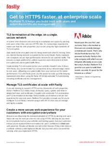 Get to HTTPS faster, at enterprise scale Platform TLS helps you build trust with users and automate certificate management TLS termination at the edge, on a single, secure network