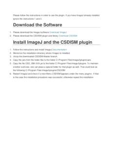 Please follow the instructions in order to use the plugin. If you have ImageJ already installed ignore the instructions 1 and 3. Download the Software 1. Please download the ImageJ software Download ImageJ 2. Please down