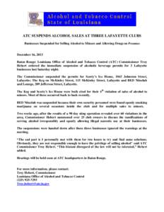 ATC SUSPENDS ALCOHOL SALES AT THREE LAFAYETTE CLUBS Businesses Suspended for Selling Alcohol to Minors and Allowing Drugs on Premises December 16, 2013 Baton Rouge: Louisiana Office of Alcohol and Tobacco Control (ATC) C
