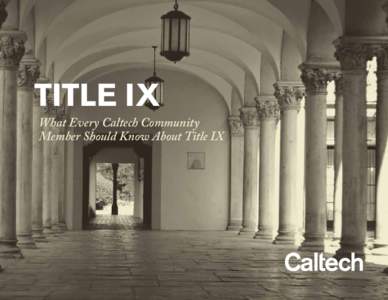 TITLE IX What Every Caltech Community Member Should Know About Title IX what the Institute believes