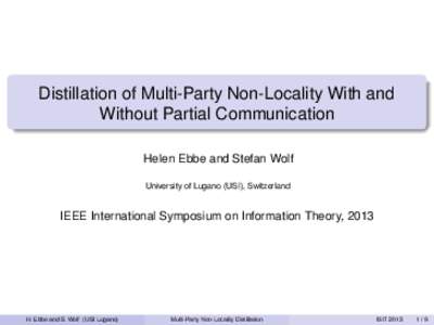 Distillation of Multi-Party Non-Locality With and Without Partial Communication Helen Ebbe and Stefan Wolf University of Lugano (USI), Switzerland  IEEE International Symposium on Information Theory, 2013