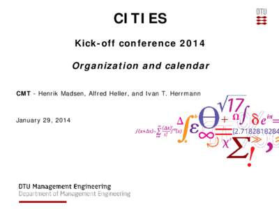 CITIES Kick-off conference 2014 Organization and calendar CMT - Henrik Madsen, Alfred Heller, and Ivan T. Herrmann  January 29, 2014