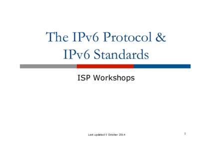 The IPv6 Protocol & IPv6 Standards ISP Workshops Last updated 5 October 2014