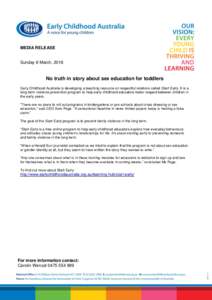 MEDIA RELEASE  Sunday 6 March, 2016 No truth in story about sex education for toddlers Early Childhood Australia is developing a teaching resource on respectful relations called Start Early. It is a