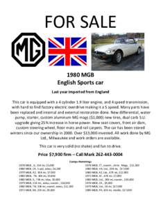 FOR SALE 1980 MGB English Sports car Last year imported from England This car is equipped with a 4 cylinder 1.9 liter engine, and 4 speed transmission, with hard to find factory electric overdrive making it a 5 speed. Ma