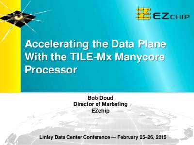 Accelerating the Data Plane With the TILE-Mx Manycore Processor Bob Doud Director of Marketing EZchip