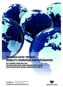 TRANSATLANTIC TRENDS: MOBILITY, MIGRATION AND INTEGRATION KEY FINDINGS FROM 2014 AND SELECTED HIGHLIGHTS FROM TRANSATLANTIC TRENDS AND TRANSATLANTIC TRENDS: IMMIGRATION