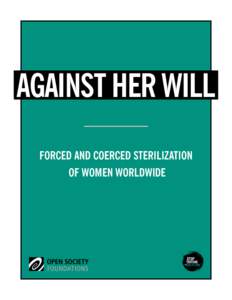 AGAINST HER WILL FORCED AND COERCED STERILIZATION OF WOMEN WORLDWIDE “Forced sterilization is a method of medical control of a woman’s fertility without the consent of a woman. Essentially involving the battery of a