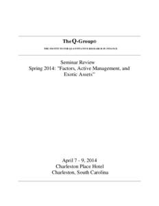 The Q-Group® THE INSTITUTE FOR QUANTITATIVE RESEARCH IN FINANCE Seminar Review Spring 2014: “Factors, Active Management, and Exotic Assets”