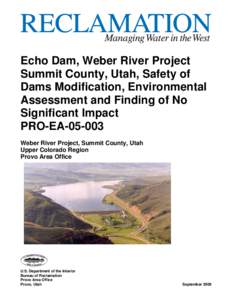 Echo Dam, Weber River Project Summit County, Utah, Safety of Dams Modification, Environmental Assessment and Finding of No Significant Impact PRO-EA[removed]